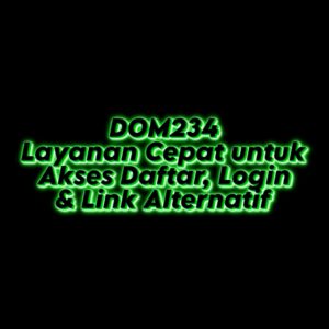DOM234 Layanan Cepat untuk Akses Daftar, Login & Link Alternatif