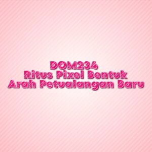 DOM234 Ritus Pixel Bentuk Arah Petualangan Baru