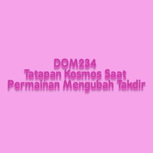 DOM234 Tatapan Kosmos Saat Permainan Mengubah Takdir